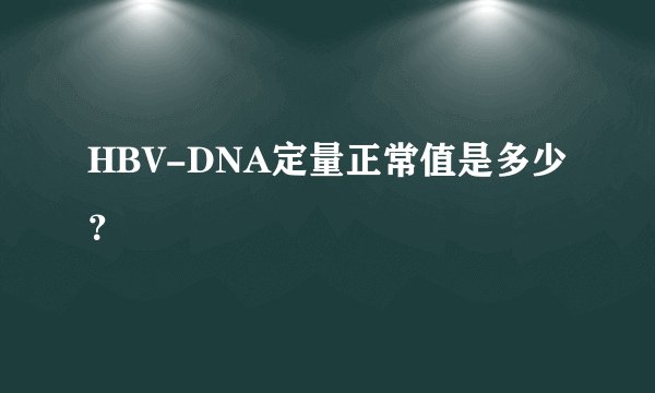 HBV-DNA定量正常值是多少？