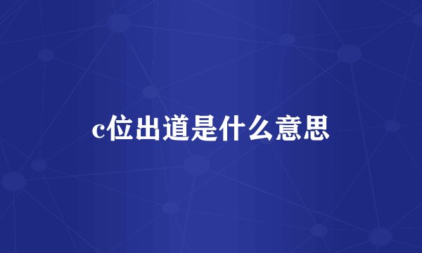 c位出道是什么意思