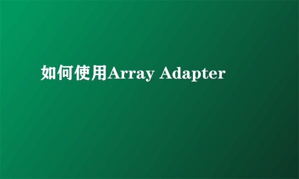 如何使用Array Adapter