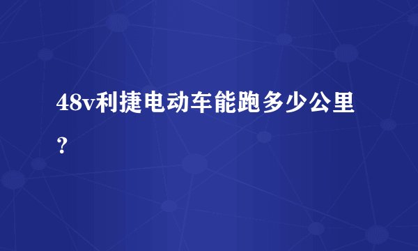 48v利捷电动车能跑多少公里？
