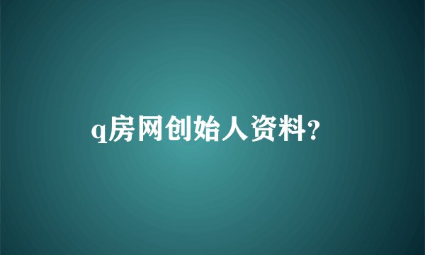q房网创始人资料？