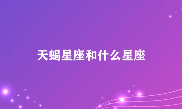天蝎星座和什么星座