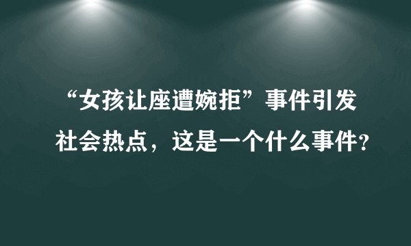 “女孩让座遭婉拒”事件引发社会热点，这是一个什么事件？
