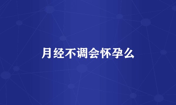 月经不调会怀孕么