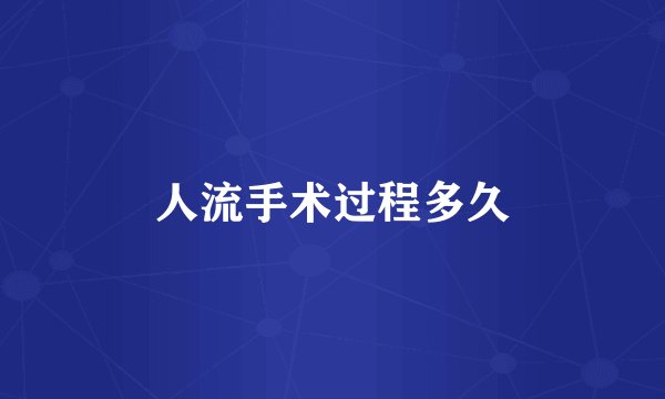 人流手术过程多久