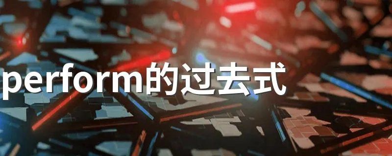perform的过去式 perform的过去式是什么