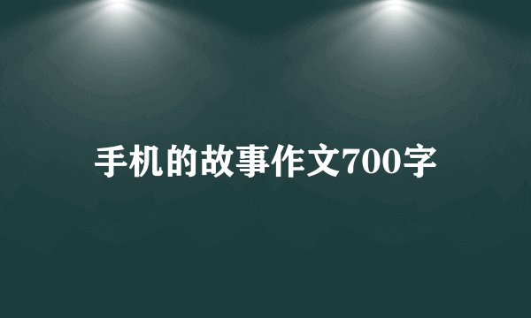 手机的故事作文700字