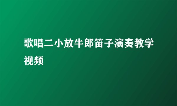 歌唱二小放牛郎笛子演奏教学视频