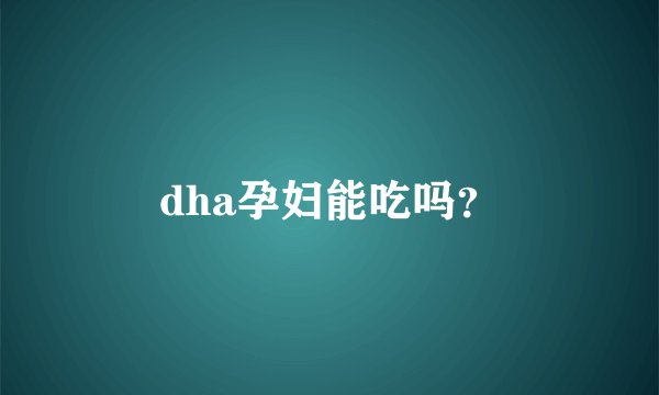 dha孕妇能吃吗？