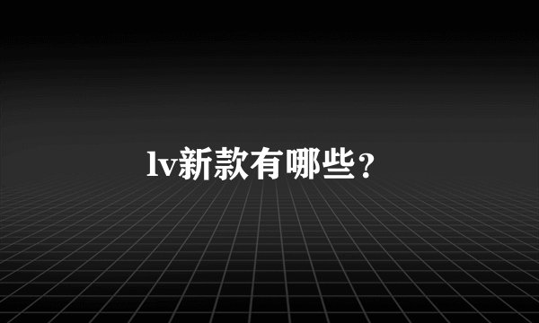 lv新款有哪些？