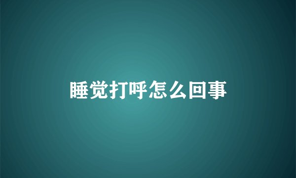 睡觉打呼怎么回事