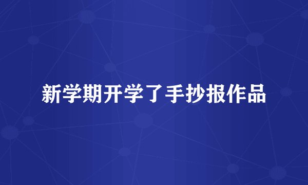 新学期开学了手抄报作品
