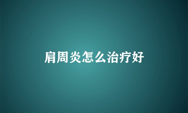 肩周炎怎么治疗好