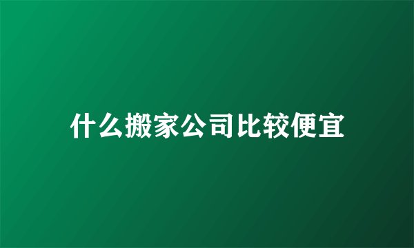 什么搬家公司比较便宜