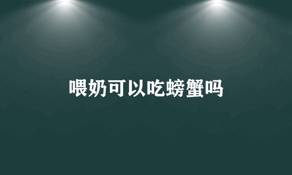 喂奶可以吃螃蟹吗