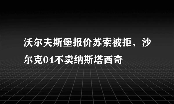 沃尔夫斯堡报价苏索被拒，沙尔克04不卖纳斯塔西奇