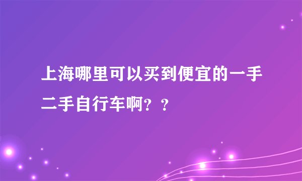 上海哪里可以买到便宜的一手二手自行车啊？？