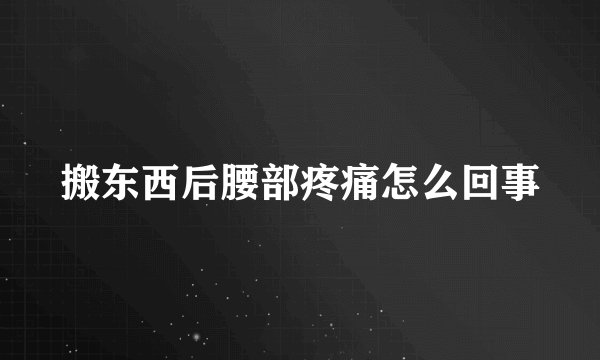 搬东西后腰部疼痛怎么回事