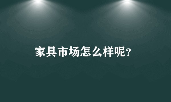 家具市场怎么样呢？