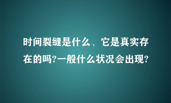 时间裂缝是什么、它是真实存在的吗?一般什么状况会出现?