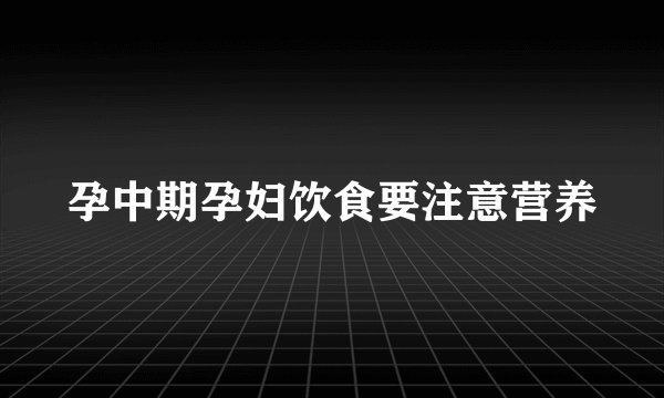 孕中期孕妇饮食要注意营养