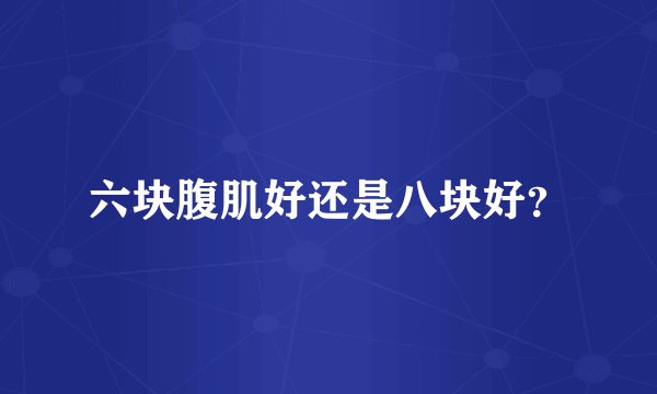六块腹肌好还是八块好？