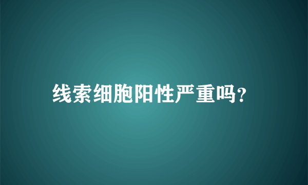 线索细胞阳性严重吗？