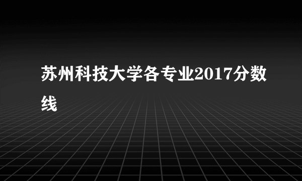 苏州科技大学各专业2017分数线
