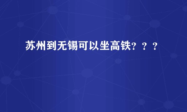 苏州到无锡可以坐高铁？？？