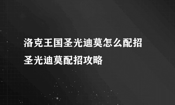 洛克王国圣光迪莫怎么配招 圣光迪莫配招攻略