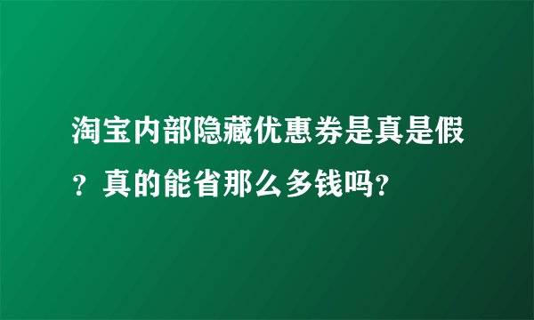 淘宝内部隐藏优惠券是真是假？真的能省那么多钱吗？