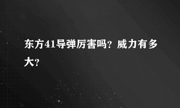 东方41导弹厉害吗？威力有多大？