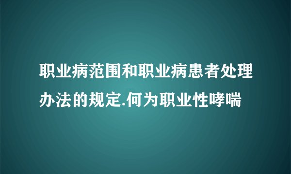 职业病范围和职业病患者处理办法的规定.何为职业性哮喘