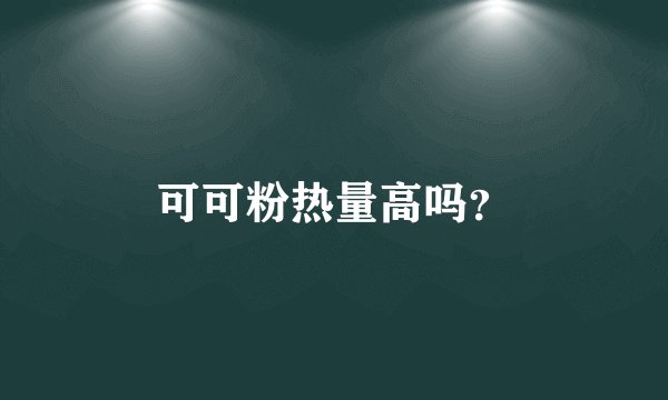 可可粉热量高吗？