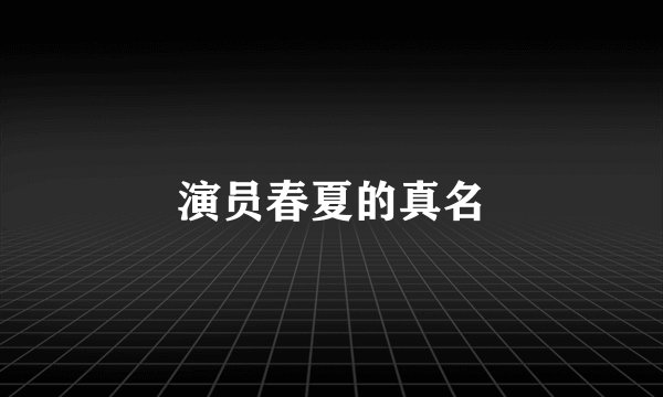 演员春夏的真名