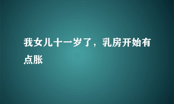 我女儿十一岁了，乳房开始有点胀