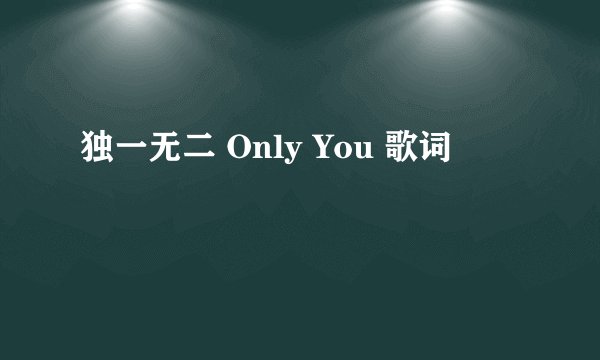 独一无二 Only You 歌词