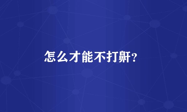 怎么才能不打鼾？