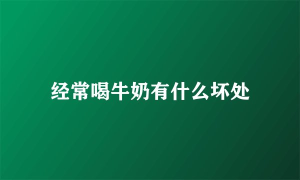 经常喝牛奶有什么坏处