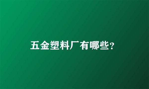 五金塑料厂有哪些?