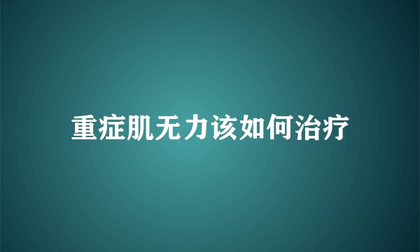 重症肌无力该如何治疗