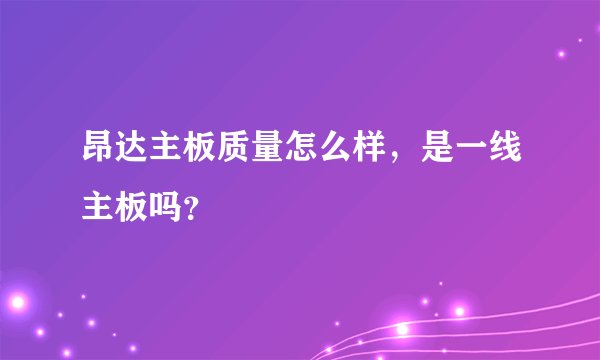 昂达主板质量怎么样，是一线主板吗？