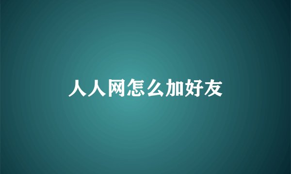 人人网怎么加好友
