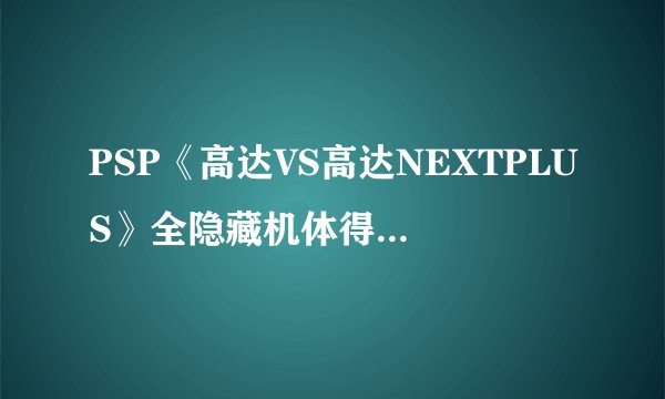 PSP《高达VS高达NEXTPLUS》全隐藏机体得方法是什么？