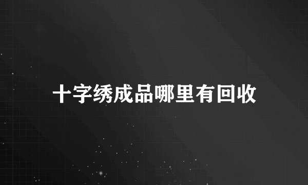 十字绣成品哪里有回收