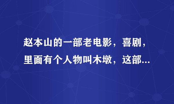 赵本山的一部老电影，喜剧，里面有个人物叫木墩，这部电影叫什么名字？