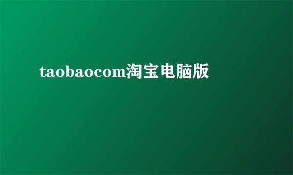 taobaocom淘宝电脑版