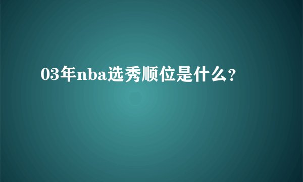 03年nba选秀顺位是什么?